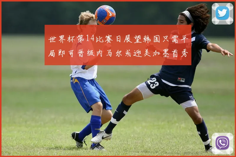 世界杯第14比赛日展望韩国只需平局即可晋级内马尔或迎美加墨首秀