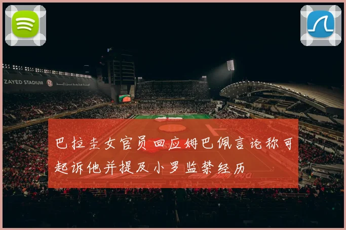 巴拉圭女官员回应姆巴佩言论称可起诉他并提及小罗监禁经历